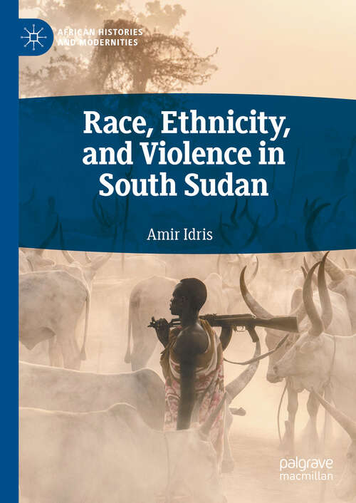 Book cover of Race, Ethnicity, and Violence in South Sudan (2024) (African Histories and Modernities)