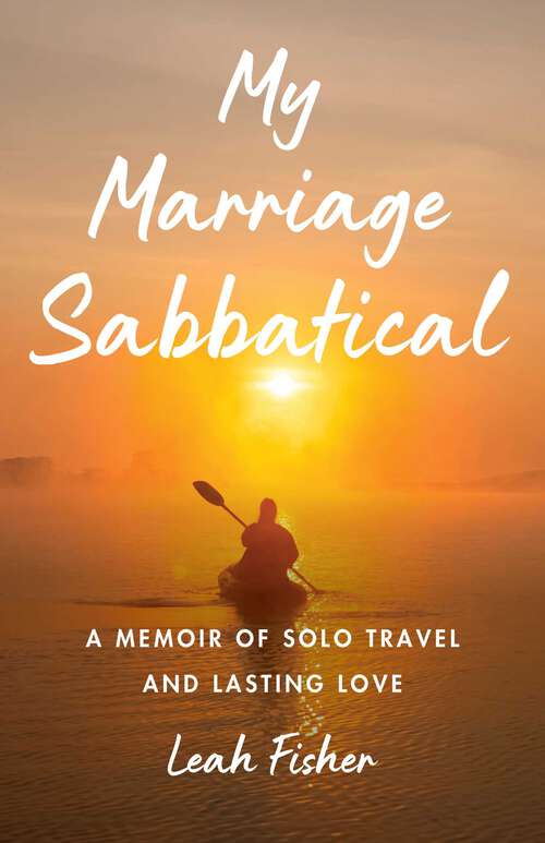 Book cover of My Marriage Sabbatical: A Memoir of Solo Travel and Lasting Love