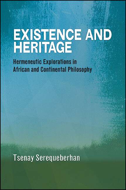 Book cover of Existence and Heritage: Hermeneutic Explorations in African and Continental Philosophy (SUNY series, Philosophy and Race)