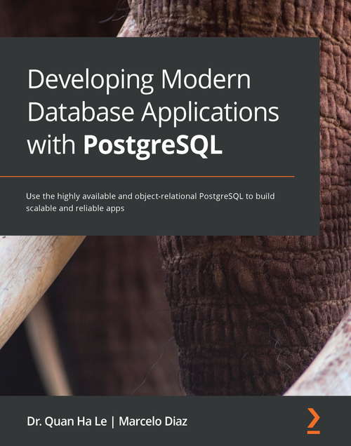 Book cover of Developing Modern Database Applications with PostgreSQL: Use the highly available and object-relational PostgreSQL to build scalable and reliable apps
