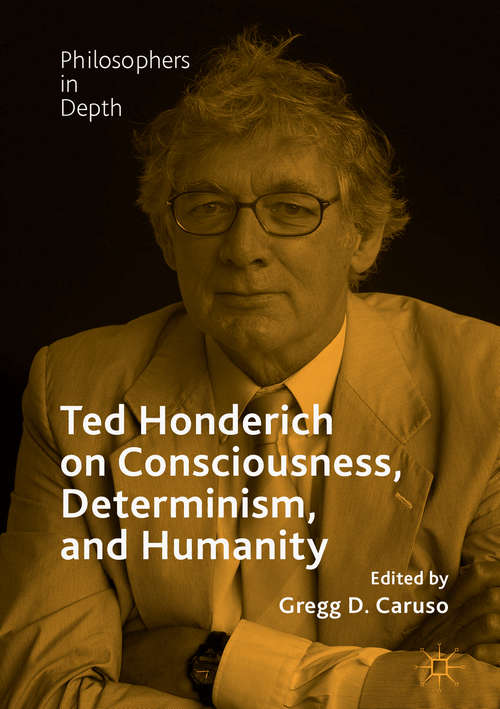 Book cover of Ted Honderich on Consciousness, Determinism, and Humanity (1st ed. 2018) (Philosophers in Depth)