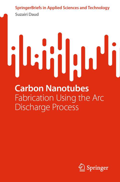 Book cover of Carbon Nanotubes: Fabrication Using the Arc Discharge Process (1st ed. 2023) (SpringerBriefs in Applied Sciences and Technology)