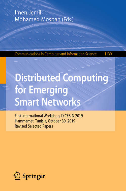 Book cover of Distributed Computing for Emerging Smart Networks: First International Workshop, DiCES-N 2019, Hammamet, Tunisia, October 30, 2019, Revised Selected Papers (1st ed. 2020) (Communications in Computer and Information Science #1130)