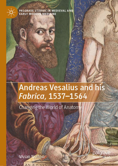 Book cover of Andreas Vesalius and his Fabrica, 1537-1564: Changing the World of Anatomy (2024) (Palgrave Studies in Medieval and Early Modern Medicine)