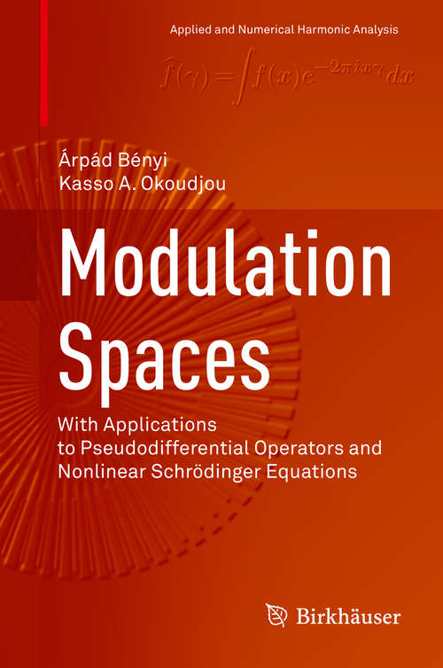 Book cover of Modulation Spaces: With Applications to Pseudodifferential Operators and Nonlinear Schrödinger Equations (1st ed. 2020) (Applied and Numerical Harmonic Analysis)