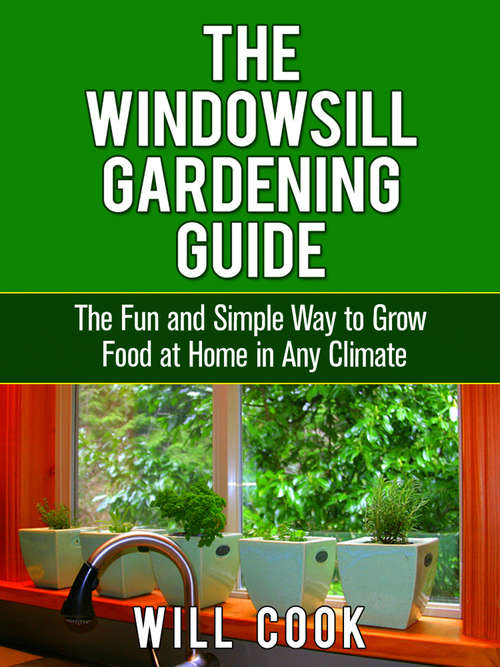 Book cover of The Windowsill Gardening Guide: The Fun and Simple Way to Grow Food at Home in Any Climate (Digital Original)