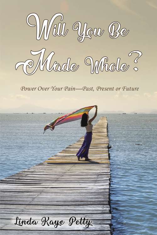 Book cover of Will You Be Made Whole?: Power Over Your Pain--Past, Present or Future