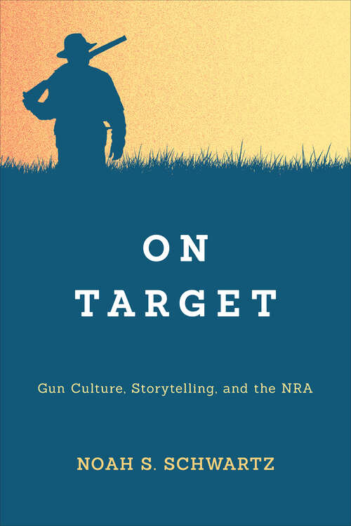 Book cover of On Target: Gun Culture, Storytelling, and the NRA