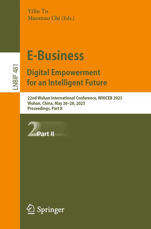 Book cover of E-Business. Digital Empowerment for an Intelligent Future: 22nd Wuhan International Conference, WHICEB 2023, Wuhan, China, May 26–28, 2023, Proceedings, Part II (1st ed. 2023) (Lecture Notes in Business Information Processing #481)