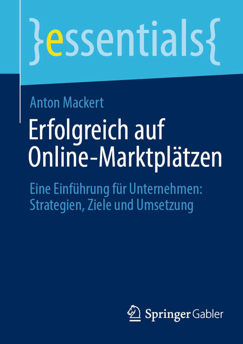 Book cover of Erfolgreich auf Online-Marktplätzen: Eine Einführung für Unternehmen: Strategien, Ziele und Umsetzung (2024) (essentials)