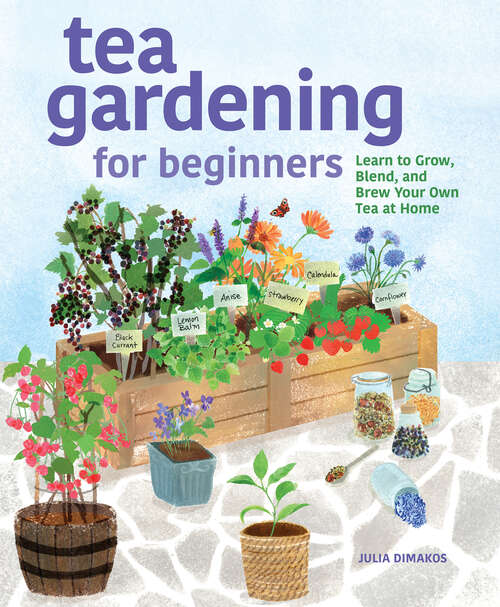 Book cover of Tea Gardening for Beginners: Learn to Grow, Blend, and Brew Your Own Tea At Home