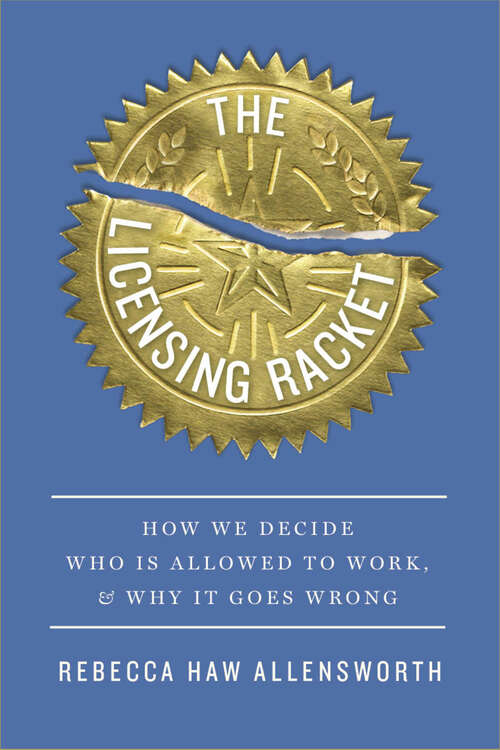 Book cover of The Licensing Racket: How We Decide Who Is Allowed to Work, and Why It Goes Wrong