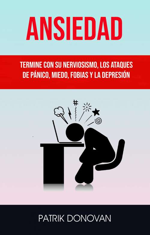 Book cover of Ansiedad: Termine Con Su Nerviosismo, Los Ataques De Pánico, Miedo, Fobias Y La Depresión
