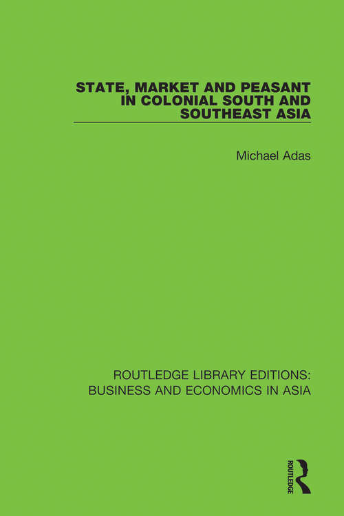 Book cover of State, Market and Peasant in Colonial South and Southeast Asia (Routledge Library Editions: Business and Economics in Asia #30)