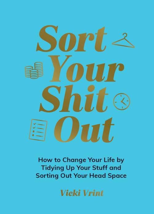 Book cover of Sort Your Shit Out: How to Change Your Life by Tidying Up Your Stuff and Sorting Out Your Head Space