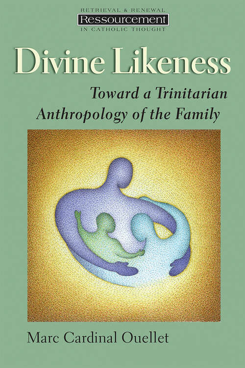 Book cover of Divine Likeness: Toward a Trinitarian Anthropology of the Family (Ressourcement: Retrieval and Renewal in Catholic Thought (RRRCT))