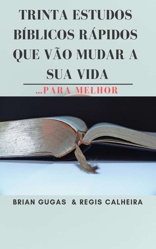 Book cover of Trinta Estudos Bíblicos Rápidos Que Vão Mudar a Sua Vida…Para Melhor
