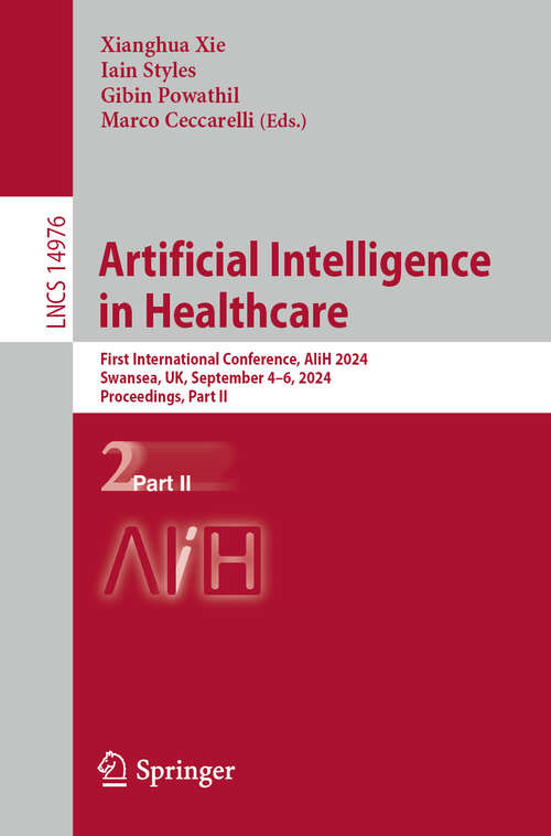 Book cover of Artificial Intelligence in Healthcare: First International Conference, AIiH 2024, Swansea, UK, September 4–6, 2024, Proceedings, Part II (2024) (Lecture Notes in Computer Science #14976)