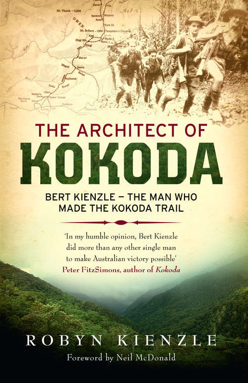 Book cover of The Architect of Kokoda: Bert Kienzle - The Man Who Made the Kokoda Track