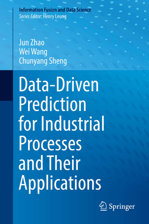 Book cover of Data-Driven Prediction for Industrial Processes and Their Applications (Information Fusion and Data Science)