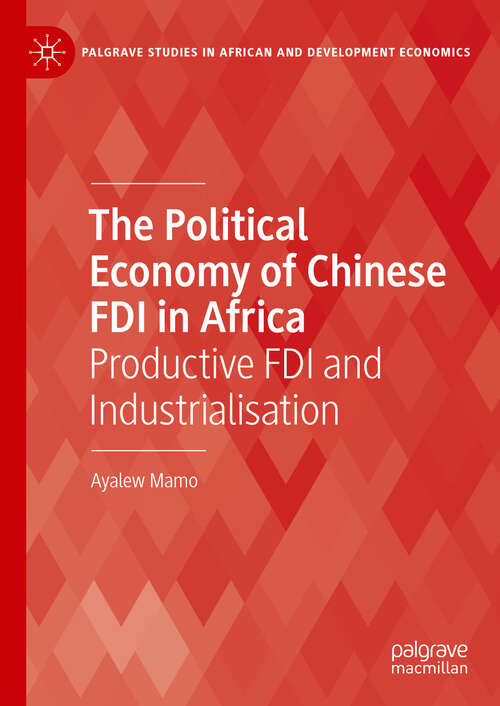 Book cover of The Political Economy of Chinese FDI in Africa: Productive FDI and Industrialisation (Palgrave Studies in African and Development Economics)