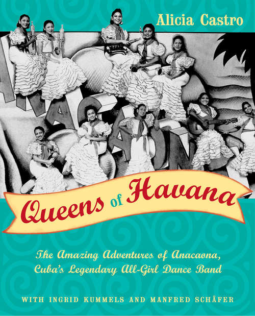 Book cover of Queens of Havana: The Amazing Adventures of Anacaona, Cuba's Legendary All-Girl Dance Band