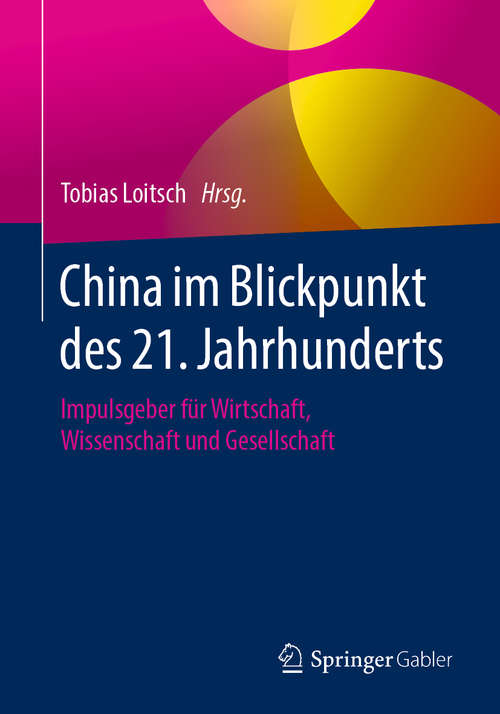 Book cover of China im Blickpunkt des 21. Jahrhunderts: Impulsgeber für Wirtschaft, Wissenschaft und Gesellschaft (1. Aufl. 2019)