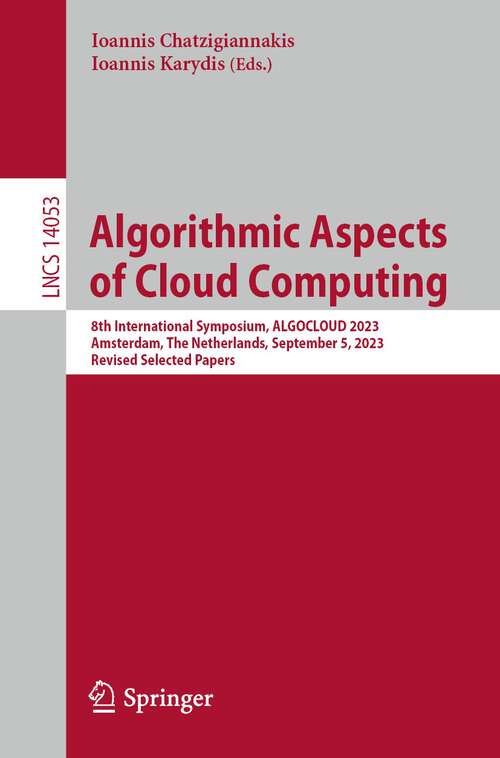 Book cover of Algorithmic Aspects of Cloud Computing: 8th International Symposium, ALGOCLOUD 2023, Amsterdam, The Netherlands, September 5, 2023, Revised Selected Papers (1st ed. 2024) (Lecture Notes in Computer Science #14053)