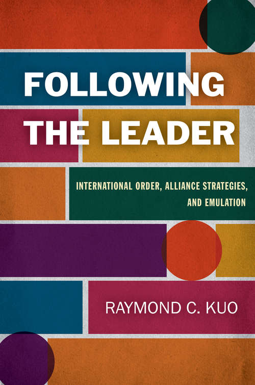 Book cover of Following the Leader: International Order, Alliance Strategies, and Emulation
