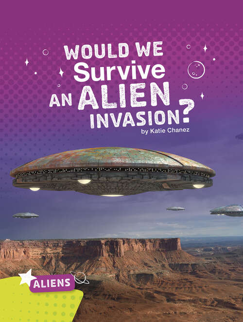 Book cover of Would We Survive an Alien Invasion? (Aliens Ser.)