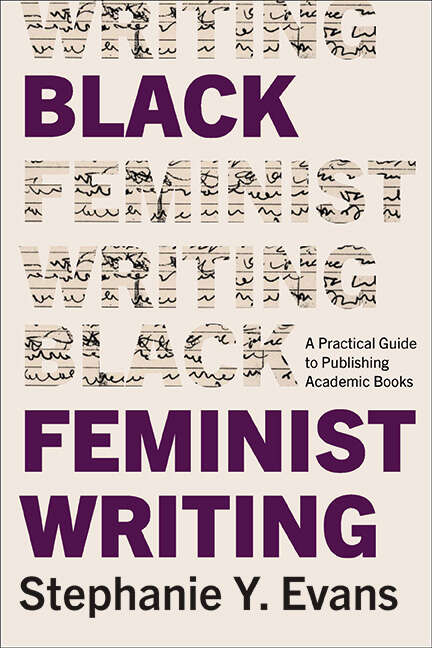 Book cover of Black Feminist Writing: A Practical Guide to Publishing Academic Books