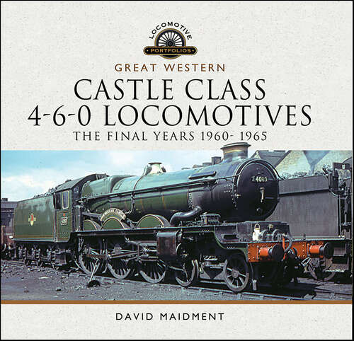 Book cover of Great Western Castle Class 4-6-0 Locomotives: The Final Years 1960–1965 (Locomotive Portfolios)