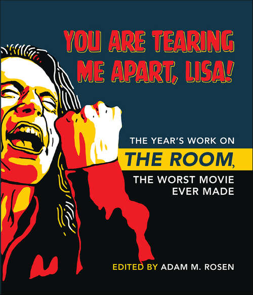 Book cover of You Are Tearing Me Apart, Lisa!: The Year's Work on The Room, the Worst Movie Ever Made (The Year's Work)