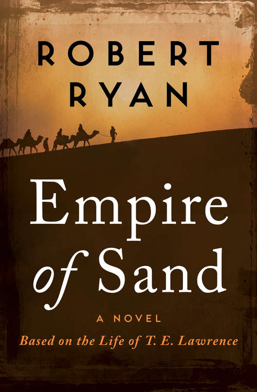 Book cover of Empire of Sand: A Novel Based on the Life of T. E. Lawrence (The Great British Heroes and Antiheroes Trilogy #1)