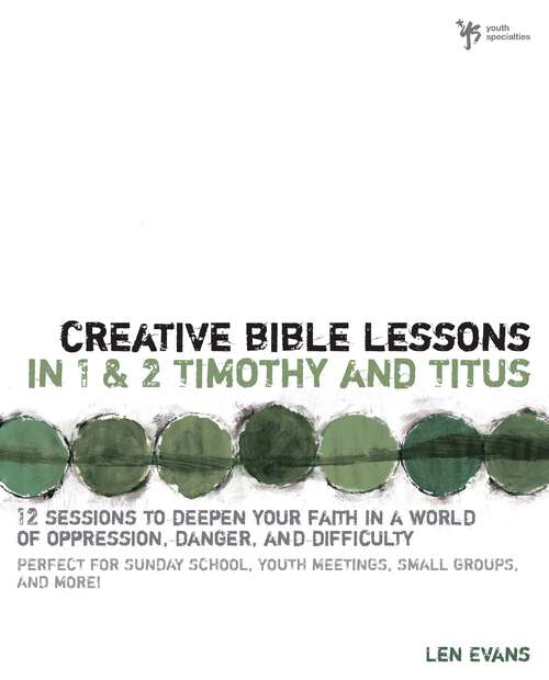 Book cover of Creative Bible Lessons in 1 and 2 Timothy and Titus: 12 Sessions to Deepen Your Faith in a World of Oppression, Danger, and Difficulty (Creative Bible Lessons)
