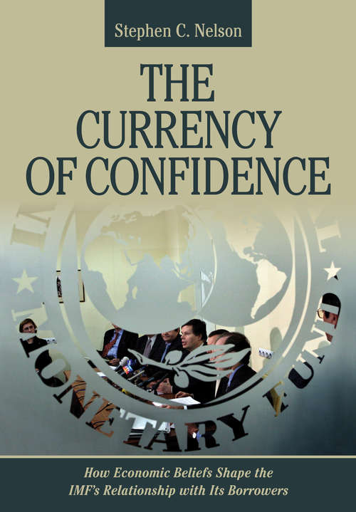 Book cover of The Currency of Confidence: How Economic Beliefs Shape the IMF’s Relationship with Its Borrowers (Cornell Studies In Money Ser.)