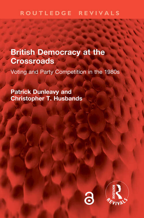 Book cover of British Democracy at the Crossroads: Voting and Party Competition in the 1980s (Routledge Revivals)