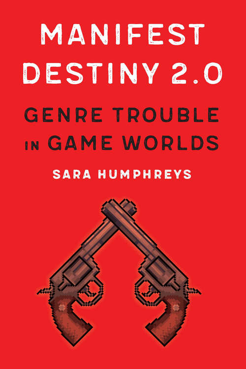 Book cover of Manifest Destiny 2.0: Genre Trouble in Game Worlds (Postwestern Horizons)