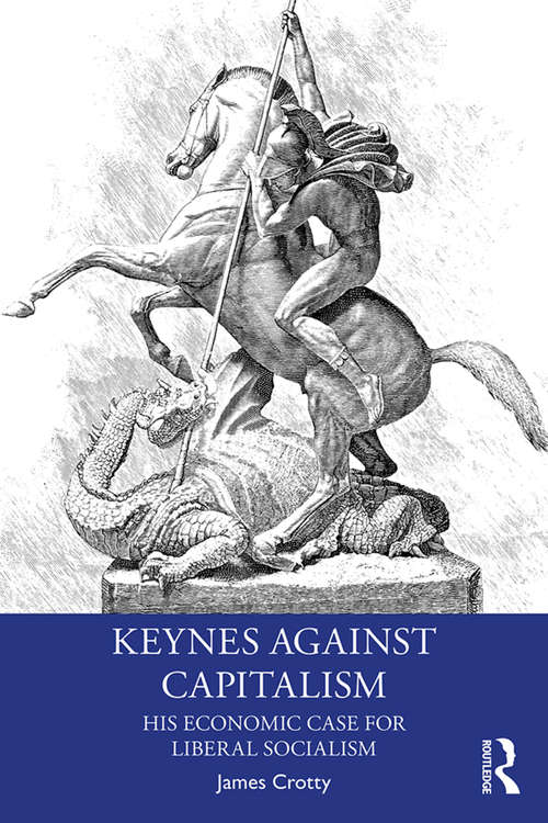 Book cover of Keynes Against Capitalism: His Economic Case for Liberal Socialism (Economics as Social Theory)