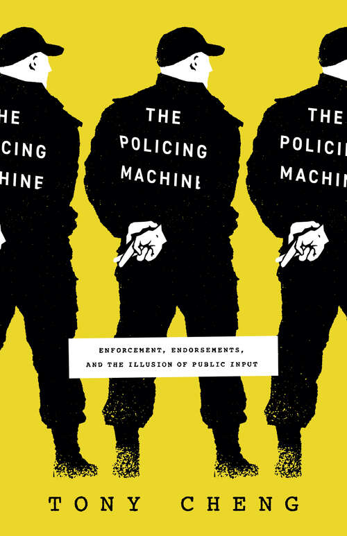 Book cover of The Policing Machine: Enforcement, Endorsements, and the Illusion of Public Input