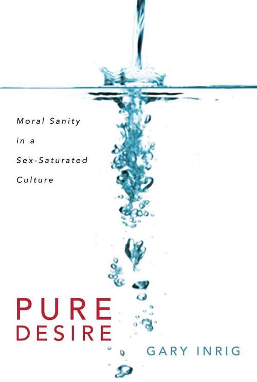 Book cover of Pure Desire: Moral Sanity in a Sex-Saturated Society