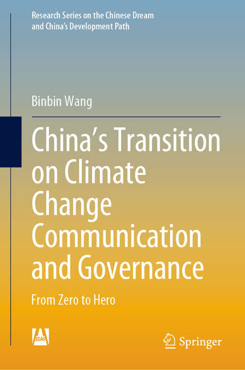 Book cover of China’s Transition on Climate Change Communication and Governance: From Zero to Hero (1st ed. 2021) (Research Series on the Chinese Dream and China’s Development Path)