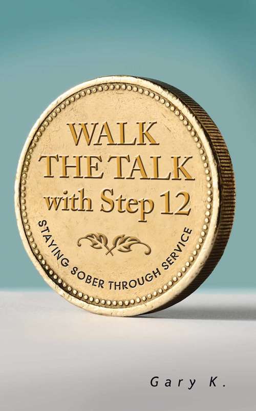 Book cover of Walk the Talk with Step 12: Staying Sober Through Service