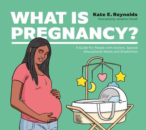 Book cover of What Is Pregnancy?: A Guide for People with Autism, Special Educational Needs and Disabilities (Healthy Loving, Healthy Living)