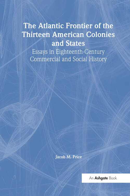 Book cover of The Atlantic Frontier of the Thirteen American Colonies and States: Essays in Eighteenth-Century Commercial and Social History (Variorum Collected Studies)