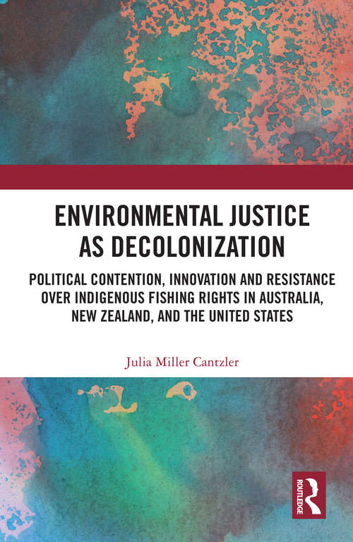 Book cover of Environmental Justice as Decolonization: Political Contention, Innovation and Resistance Over Indigenous Fishing Rights in Australia, New Zealand, and the United States