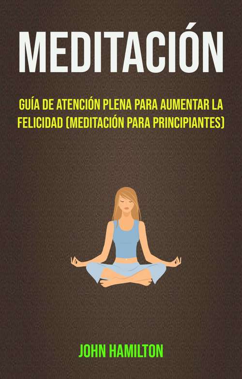 Book cover of Meditación (Meditación Para Principiantes): Guía de atención plena para aumentar la felicidad (Meditación para principiantes)