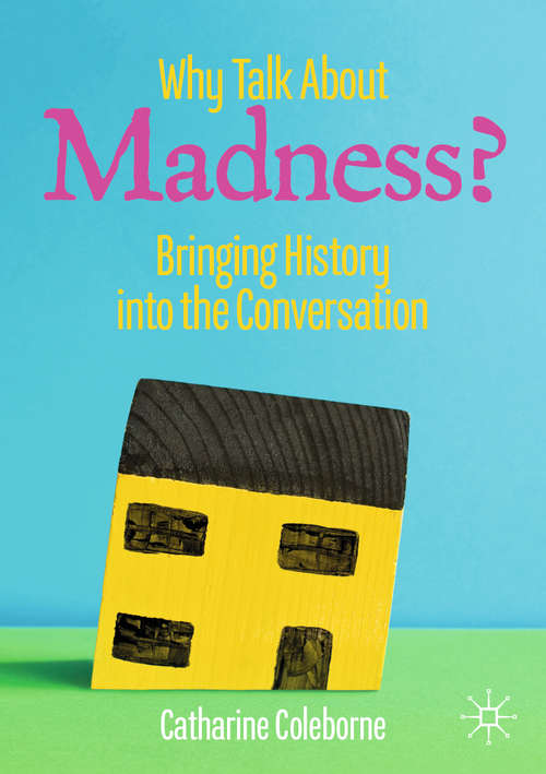 Book cover of Why Talk About Madness?: Bringing History into the Conversation (1st ed. 2020) (Mental Health in Historical Perspective)