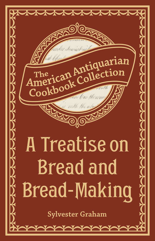 Book cover of A Treatise on Bread and Bread-Making (American Antiquarian Cookbook Collection)