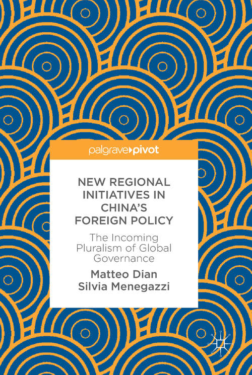 Book cover of New Regional Initiatives in China’s Foreign Policy: The Incoming Pluralism Of Global Governance (1st ed. 2018)